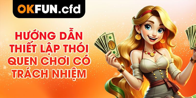 Hướng Dẫn Thiết Lập Thói Quen Chơi Có Trách Nhiệm