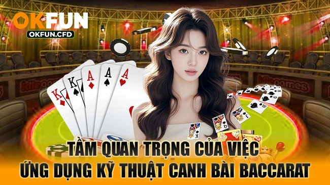 Tầm quan trọng của việc ứng dụng kỹ thuật canh bài baccarat