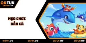 6 mẹo bắn cá tại okfun